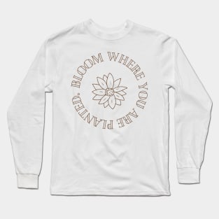 Bloom Where You Are Planted Inspirational Design Long Sleeve T-Shirt